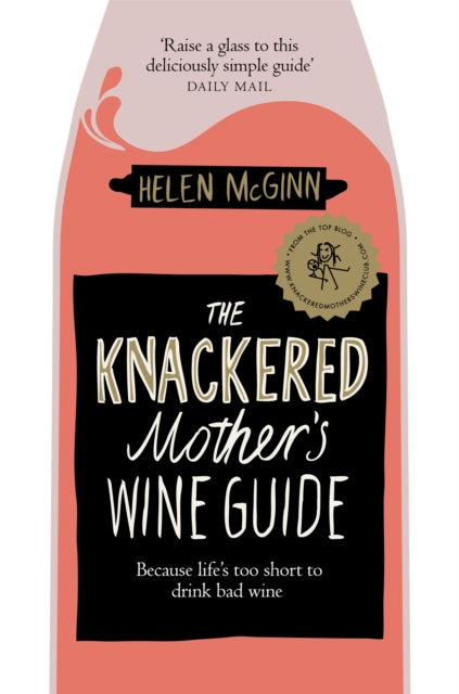 Image for The Knackered Mother's Wine Guide : Because Life's too Short to Drink Bad Wine Click to enlarge The Knackered Mother's Wine Guide : Because Life's too Short to Drink Bad Wine by Helen McGinn