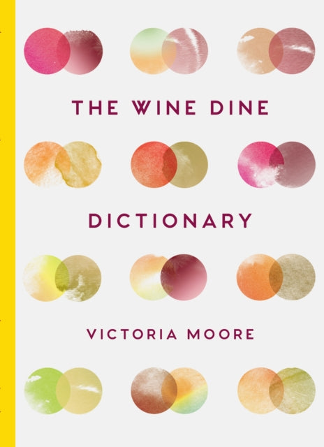 The Wine Dine Dictionary : Good Food and Good Wine: An A–Z of Suggestions for Happy Eating and Drinking by Victoria Moore