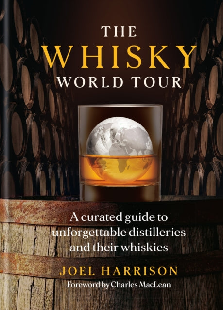 The Whisky World Tour : A curated guide to unforgettable distilleries and their whiskies by Joel Harrison