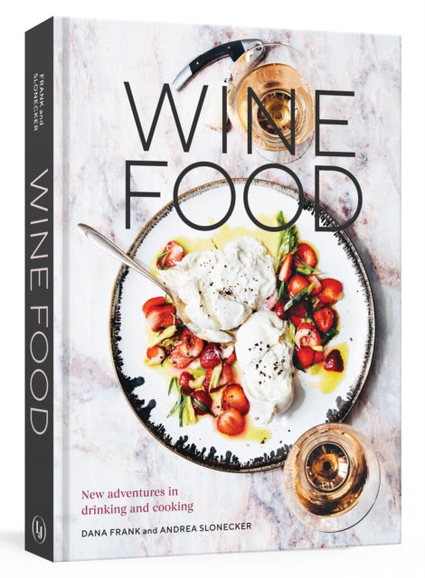 Wine Food : New Adventures in Drinking and Cooking by Dana Frank & Andrea Slonecker