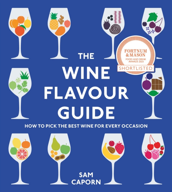 The Wine Flavour Guide : How to Pick the Best Wine for Every Occasion by Sam M.W. Caporn